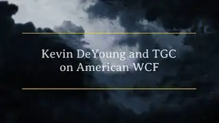 Kevin DeYoung and TGC on the American Westminster Confession of Faith (WCF)