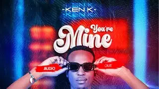 YOU’RE MINE—KEN K (LYRICS VIDEO)