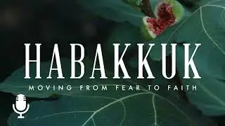Habakkuk, Episode 2: Handling Unanswered Prayer