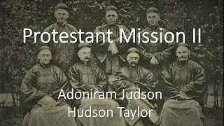 Part 40 Protestant Mission II: Adoniram Judson & Hudson Taylor