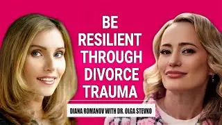 BE RESILIENT THROUGH DIVORCE TRAUMA | DR OLGA STEVKO, TRAUMA EXPERT