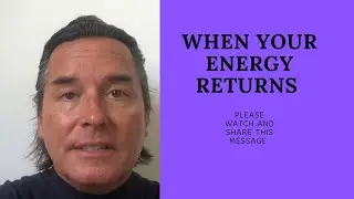 WHEN YOUR ENERGY RETURNS