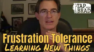 Frustration Tolerance (Learning new things) - Tapping with Brad Yates