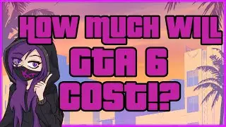 HOW MUCH WILL GTA 6 COST