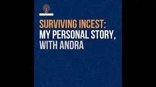 Surviving Incest: My Personal Story, with Andra