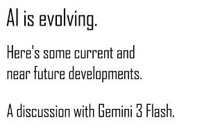 AI is evolving. Here's some current and near future developments. (Discussion with Gemini 3 Flash.)