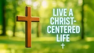 How to Live a Christ-Centered Life Every Day