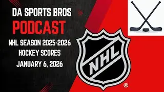 DA Sports Bros Podcast: NHL Hockey Scores Round Up for January 6, 2026