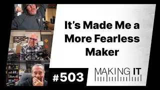 It's Made Me a More Fearless Maker | EP. 503