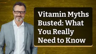 Vitamin Myths Busted: What You Really Need to Know