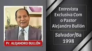 Entrevista EXCLUSIVA Com o Pastor Alejandro Bull&oacute;n. Realizada em mar&ccedil;o de 1998.