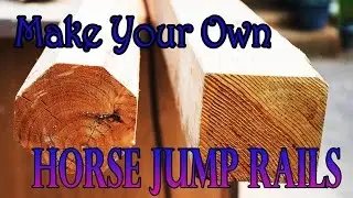 How To Make Your Own Horse Jump Rails From 4x4 Lumber