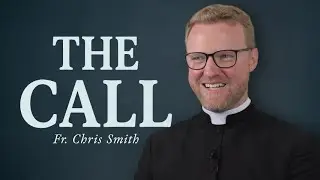 The Call - Fr. Chris Smith