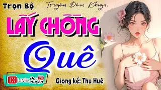 HAY QUÁ! Nghe Mà Quên Cả Ngủ:  LẤY CHỒNG QUÊ  -  Hôn Nhân Và Những Định Kiến Âm Thầm #mcthuhue