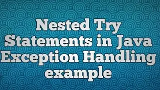 Nested Try Statements in Java Exception Handling example