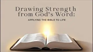 Drawing Strength from God's Word: Applying the Bible to Life