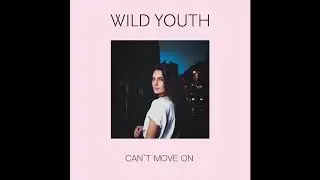 Wild Youth - Can't Move On (Audio)