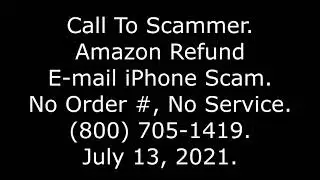 Two Calls To Scammer: Amazon Refund Email iPhone Scam, No Order#, No Service, 800-705-1419, 7/13/21
