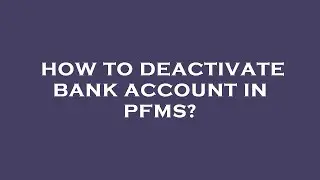 How to deactivate bank account in pfms?