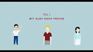 Erklärvideos Chinesisch. Teil 1: Mit Alex nach Peking