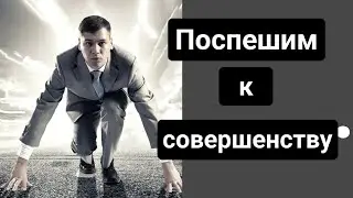 Поспешим к совершенству