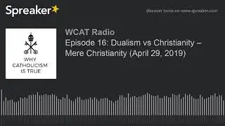 Episode 16: Dualism vs Christianity &ndash; Mere Christianity (April 29, 2019)