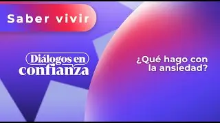 Diálogos en confianza (Saber Vivir) - ¿Qué hago con la ansiedad? (06/11/2024)