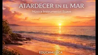 Atardecer en el Mar 🌅 M&uacute;sica Instrumental Suave para Relajarse | Educamusica