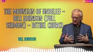Ngọn N&uacute;i của Sự V&ocirc; T&iacute;n - B&agrave;i Giảng Đầy Đủ của Bill Johnson - Nh&agrave; thờ Bethel