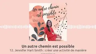 12. Jennifer Hart-Smith : créer une activité de manière organique | Un autre chemin est possible