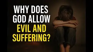 3 - Why Does God Allow Evil and Suffering ?