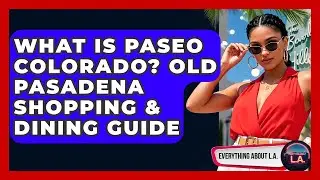 What Is Paseo Colorado? Old Pasadena Shopping & Dining Guide - Everything About LA