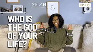 Ep 16: Who is God of Your Life? | Selah with Ishimwe Vestine