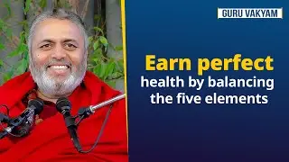 Guru Vakyam, English, Episode 982: Earn perfect health by balancing the five elements.
