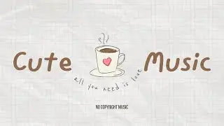Free Cute & Happy Background Music | Relaxing BGM Playlist for Creators