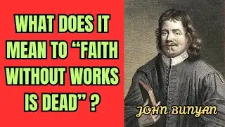 What did the Bible mean by faith without works is dead | JOHN BUNYAN