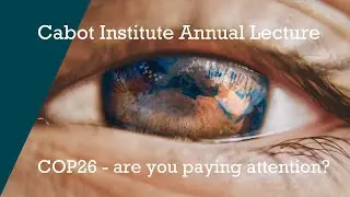 Cabot Annual Lecture 2021: COP26 - are you paying attention?