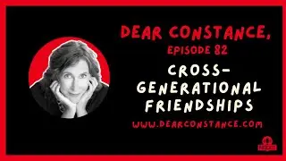 Dear Constance, Ep 82 Cross-generational Friendships