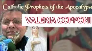 Catholic Prophets of the Apocalypse: Valeria Copponi & Her Important New Message From Our Lord!