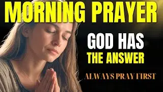 ALWAYS PRAY FIRST | God Has The Answer You Need | A Blessed Morning Prayer For Guidance