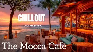Chillout Lounge Mix | Beach Chill | Tropical Sunset | Relaxing Music | The Mocca Cafe Mix 7
