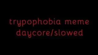 Trypophobia meme - daycore/slowed