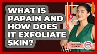 What Is Papain And How Does It Exfoliate Skin? - Asian Beauty Secret Tips