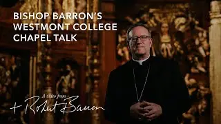 Bishop Barron’s Westmont College Chapel Talk
