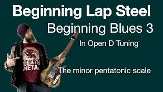 Beginning Blues 3 &ndash; Lap Steel in Open D Tuning &ndash; The Minor Pentatonic Scale