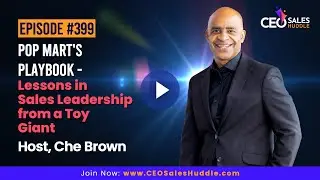 POP Mart's Playbook - Lessons in Sales Leadership from a Toy Giant | CEO Sales Huddle with Che Brown