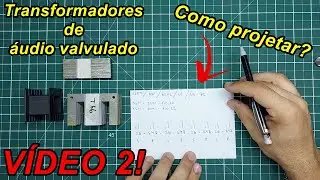 Transformador de saída de áudio para valvulados | Como projetar? | Teoria+dicas-Vídeo 2|Continuação.