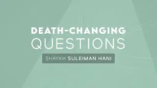 5 Death-Changing Questions | Shaykh Suleiman Hani