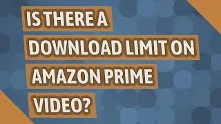 Is there a download limit on Amazon Prime video?