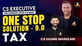 Tax - CS Executive - One Stop Solution - 9.0 - December 2025 Exams - CA SAUMIL MANGLANI